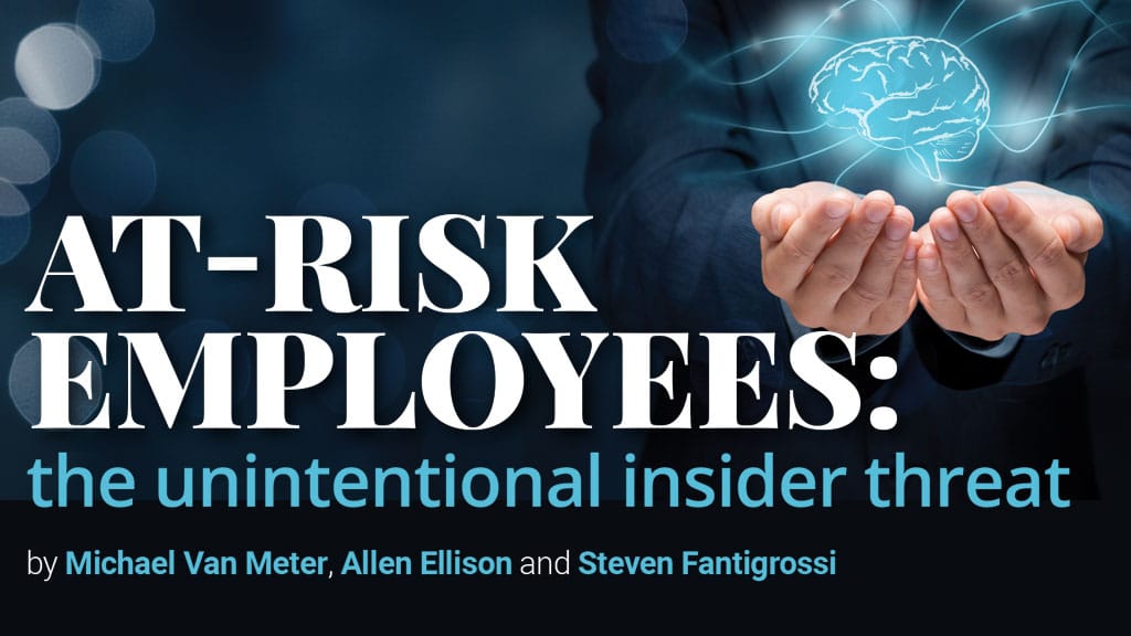At-Risk Employees: the unintentional insider threat by Michael Van Meter, Allen Ellison and Steven Fantigrossi