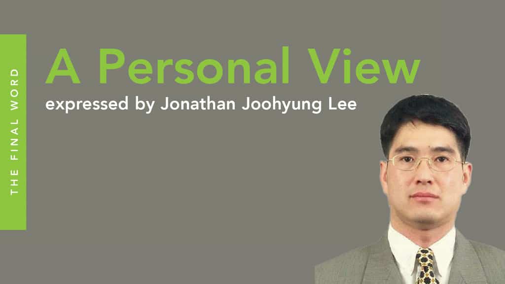 A Personal View expressed by Jonathan Joohyung Lee