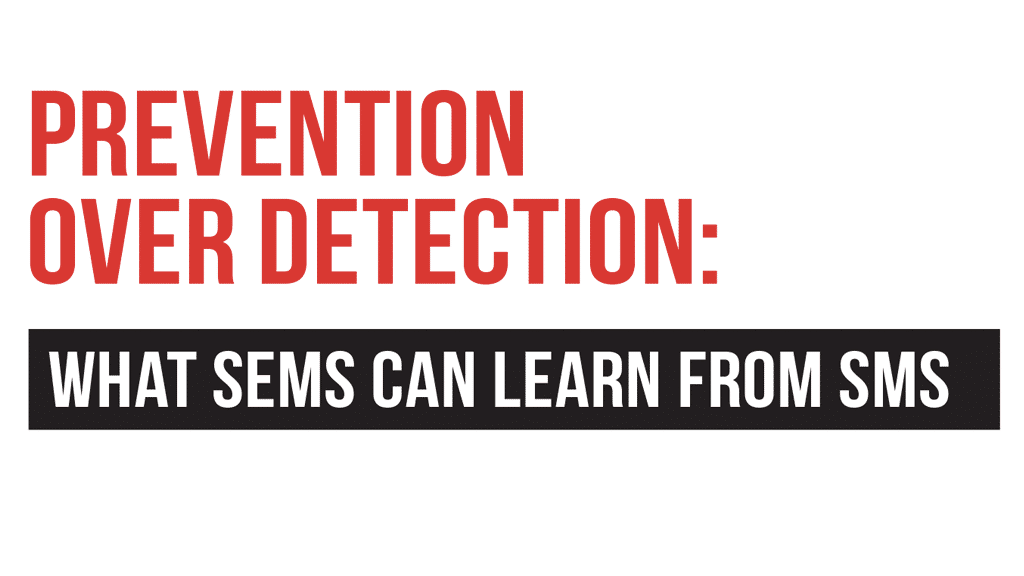 PREVENTION OVER DETECTION: WHAT SEMS CAN LEARN FROM SMS