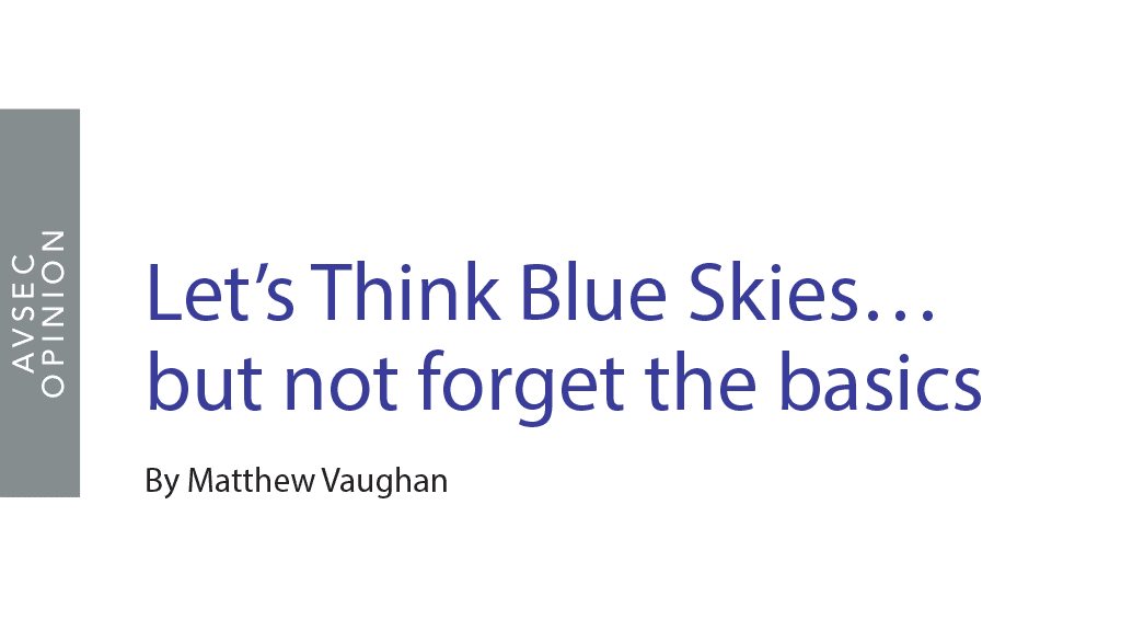 Let’s Think Blue Skies… but not forget the basics By Matthew Vaughan