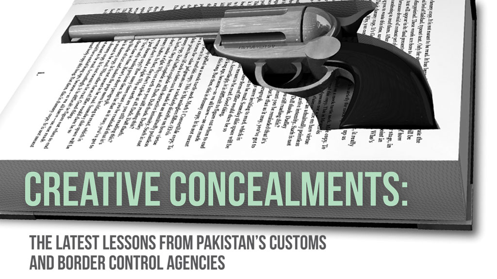 CREATIVE CONCEALMENTS: THE LATEST LESSONS FROM PAKISTAN’S CUSTOMS AND BORDER CONTROL AGENCIES