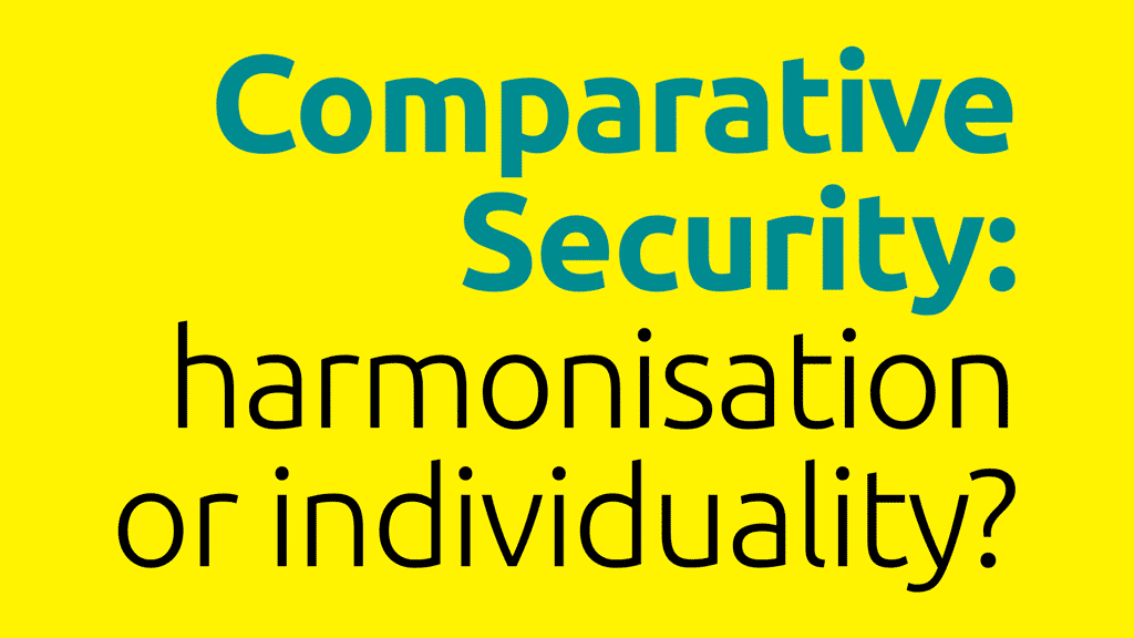 Comparative Security: harmonisation or individuality?