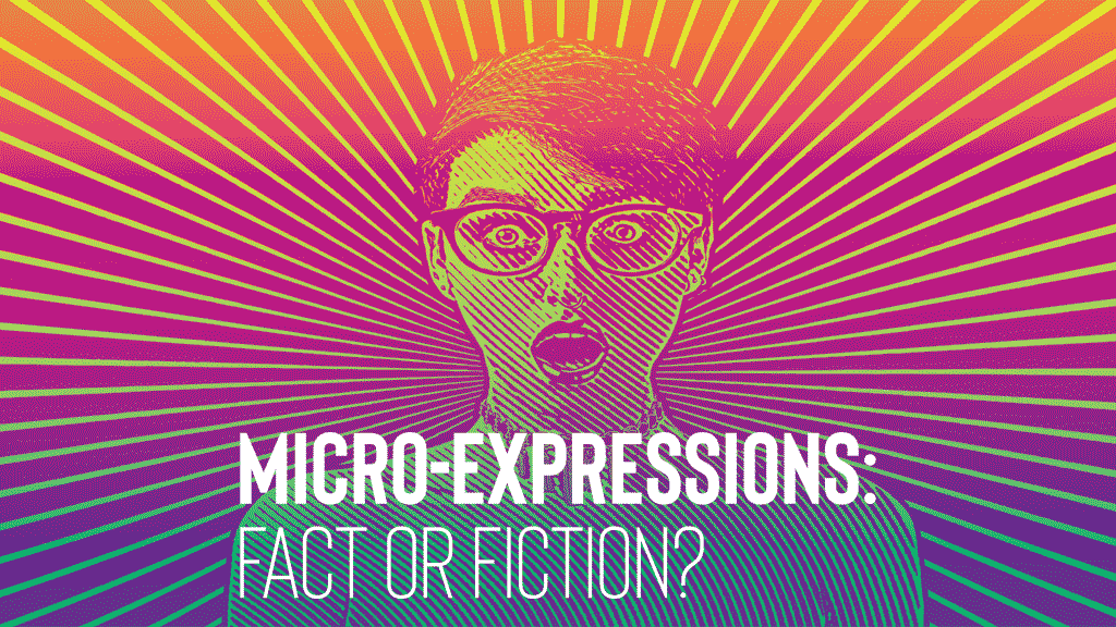 MICRO-EXPRESSIONS: FACT OR FICTION?