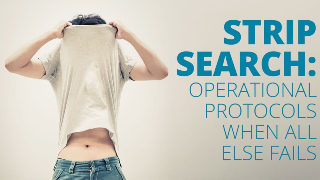 STRIP SEARCH: OPERATIONAL PROTOCOLS WHEN ALL ELSE FAILS
