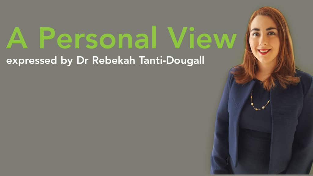 A Personal View expressed by Dr Rebekah Tanti-Dougall