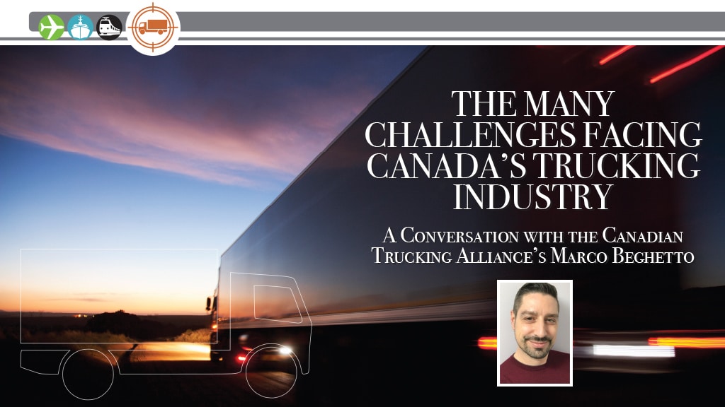 The Many Challenges Facing Canada’s Trucking Industry: A Conversation with the Canadian Trucking Alliance’s Marco Beghetto